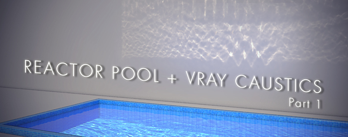 Une piscine avec Reactor & les caustics avec Vray – Part 1